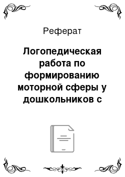 Реферат: Логопедическая работа по формированию моторной сферы у дошкольников с дизартрией