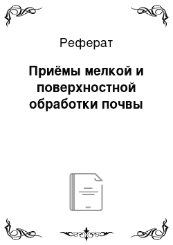 Реферат: Приёмы мелкой и поверхностной обработки почвы