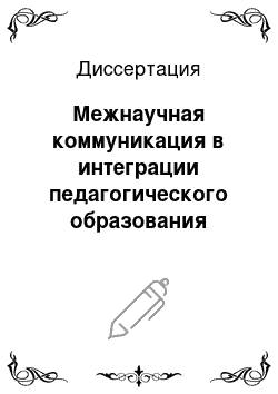 Диссертация: Межнаучная коммуникация в интеграции педагогического образования студентов вуза