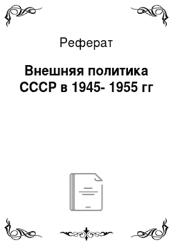 Реферат: Внешняя политика СССР в 1945-1955 гг