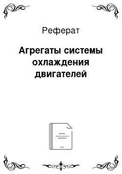 Реферат: Агрегаты системы охлаждения двигателей