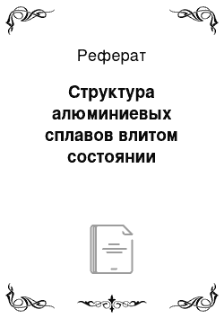 Реферат: Структура алюминиевых сплавов влитом состоянии