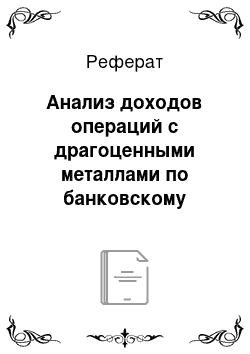 Реферат: Анализ доходов операций с драгоценными металлами по банковскому сектору и изменение стоимости за период 2007г., 2010г., 2012-2016 гг