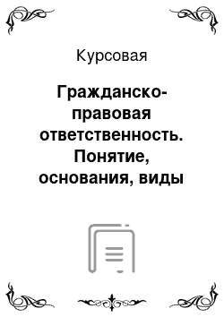 Курсовая: Гражданско-правовая ответственность. Понятие, основания, виды