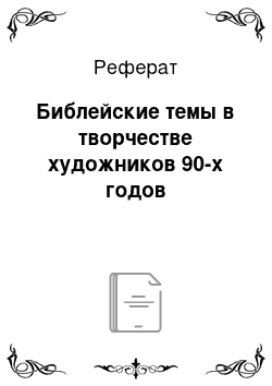 Реферат: Библейские темы в творчестве художников 90-х годов