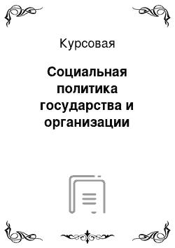 Курсовая: Социальная политика государства и организации