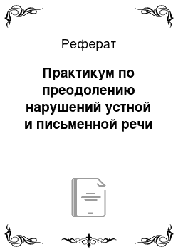 Реферат: Практикум по преодолению нарушений устной и письменной речи