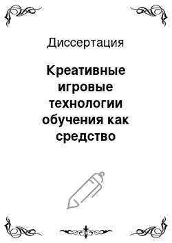 Диссертация: Креативные игровые технологии обучения как средство самореализации учителей начальных классов в процессе их профессиональной деятельности