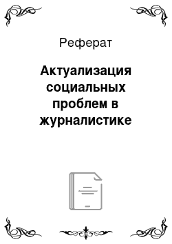 Реферат: Актуализация социальных проблем в журналистике