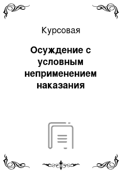 Курсовая: Осуждение с условным неприменением наказания