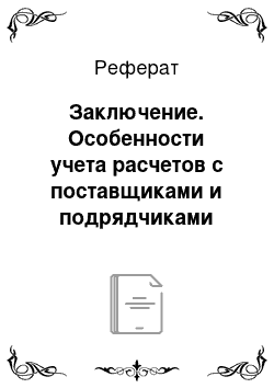 Реферат: Заключение. Особенности учета расчетов с поставщиками и подрядчиками