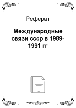 Реферат: Международные связи ссср в 1989-1991 гг