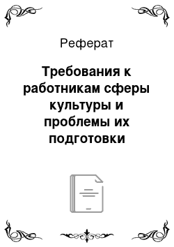 Реферат: Требования к работникам сферы культуры и проблемы их подготовки