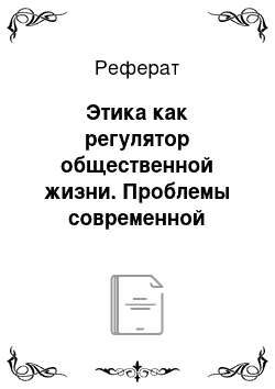 Реферат: Этика как регулятор общественной жизни. Проблемы современной социальной этики