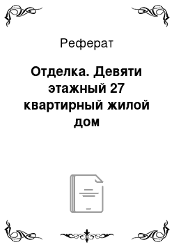 Реферат: Отделка. Девяти этажный 27 квартирный жилой дом