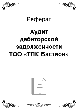 Реферат: Аудит дебиторской задолженности ТОО «ТПК Бастион»