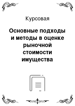 Курсовая: Основные подходы и методы в оценке рыночной стоимости имущества