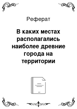 Реферат: В каких местах располагались наиболее древние города на территории современной России