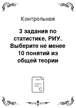 Контрольная: 3 задания по статистике, РИУ. Выберите не менее 10 понятий из общей теории статистики, запишите их определения или формулы