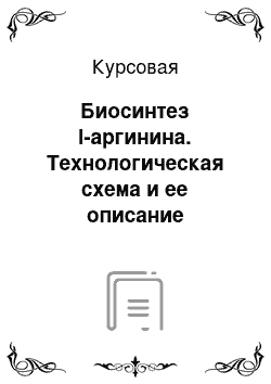 Курсовая: Биосинтез l-аргинина. Технологическая схема и ее описание