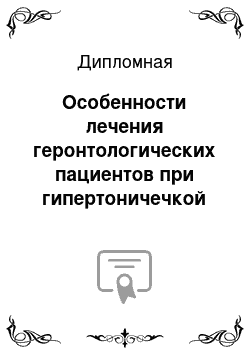 Дипломная: Особенности лечения геронтологических пациентов при гипертоничечкой болезни и роль медицинской сестры