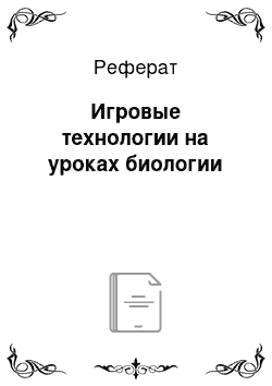 Реферат: Игровые технологии на уроках биологии