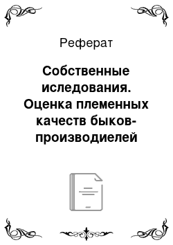 Реферат: Собственные иследования. Оценка племенных качеств быков-производиелей