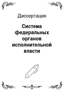 Диссертация: Система федеральных органов исполнительной власти Российской Федерации в контексте современной административной реформы
