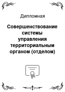 Дипломная: Совершенствование системы управления территориальным органом (отделом) ФССС