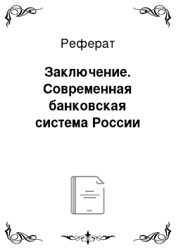 Реферат: Заключение. Современная банковская система России