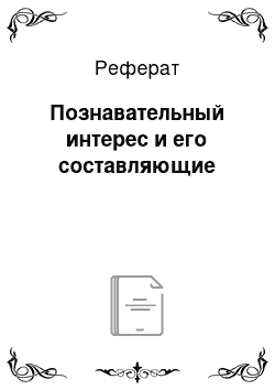 Реферат: Познавательный интерес и его составляющие