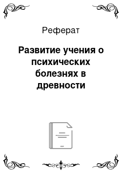 Реферат: Развитие учения о психических болезнях в древности