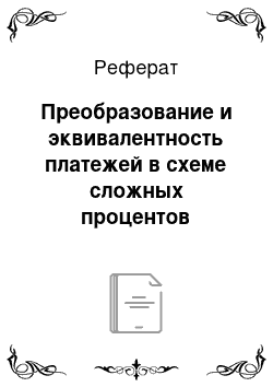 Реферат: Преобразование и эквивалентность платежей в схеме сложных процентов