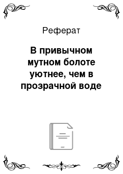 Реферат: В привычном мутном болоте уютнее, чем в прозрачной воде