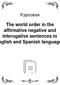 Курсовая: The world order in the affirmative negative and interogative sentences in English and Spanish languages