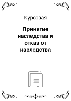 Курсовая: Принятие наследства и отказ от наследства