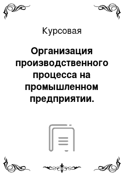 Курсовая: Организация производственного процесса на промышленном предприятии. Планирование затрат на эксплуатацию нефте-и нефтехранилищ