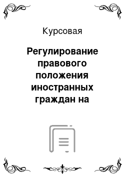 Курсовая: Регулирование правового положения иностранных граждан на территории Российской Федерации