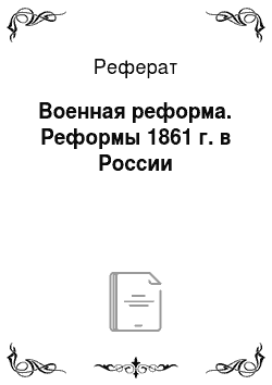 Реферат: Военная реформа. Реформы 1861 г. в России