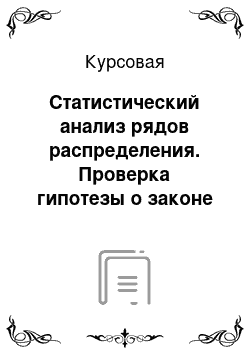 Курсовая: Статистический анализ рядов распределения. Проверка гипотезы о законе распределения