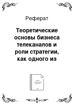 Реферат: Теоретические основы бизнеса телеканалов и роли стратегии, как одного из важнейших его элементов