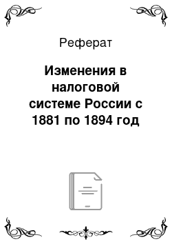 Реферат: Изменения в налоговой системе России с 1881 по 1894 год