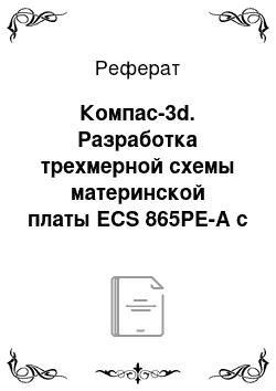 Реферат: Компас-3d. Разработка трехмерной схемы материнской платы ECS 865PE-A с помощью САПР КОМПАС 3D