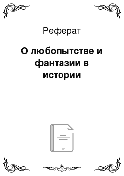 Реферат: О любопытстве и фантазии в истории