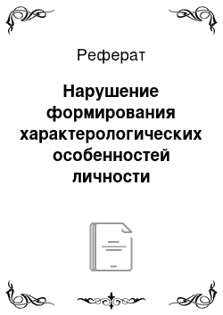 Реферат: Нарушение формирования характерологических особенностей личности