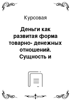 Курсовая: Деньги как развитая форма товарно-денежных отношений. Сущность и функции денег. Эволюция денег