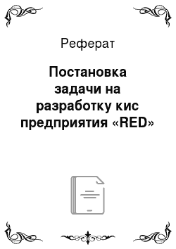 Реферат: Постановка задачи на разработку кис предприятия «RED»