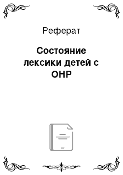 Реферат: Состояние лексики детей с ОНР