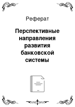 Реферат: Перспективные направления развития банковской системы Российской Федерации