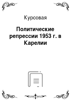 Курсовая: Политические репрессии 1953 г. в Карелии